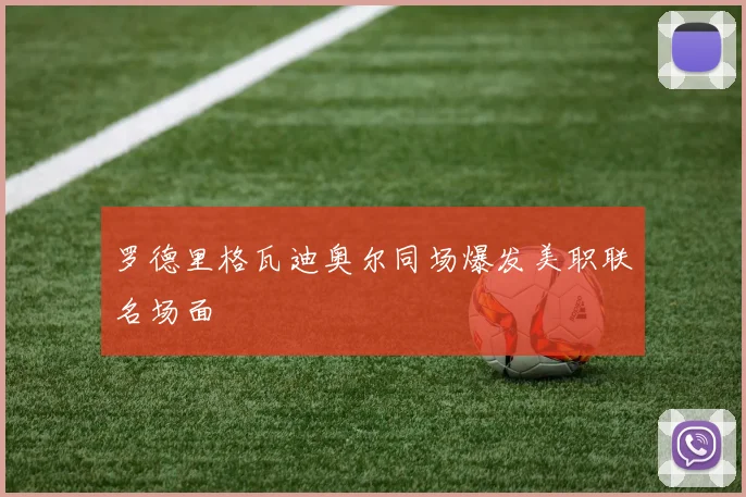 罗德里格瓦迪奥尔同场爆发美职联名场面