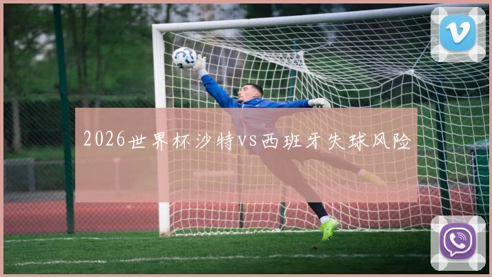 2026世界杯沙特vs西班牙失球风险