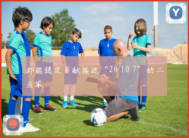 却能稳定贡献接近“20 10 7”的二当家