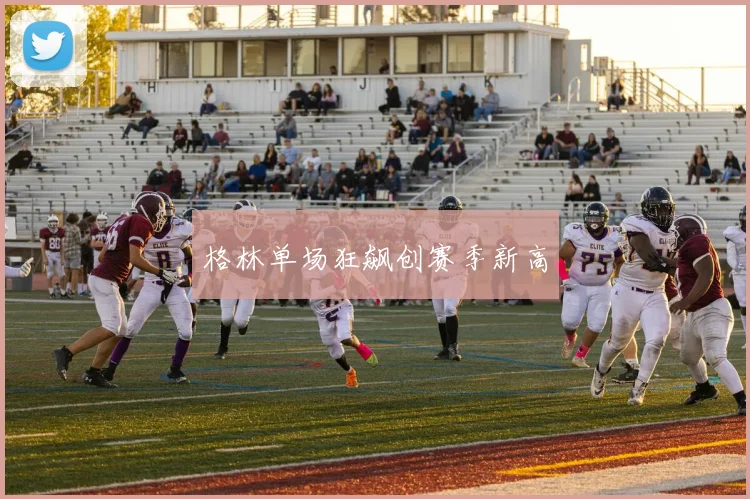 格林单场狂飙创赛季新高