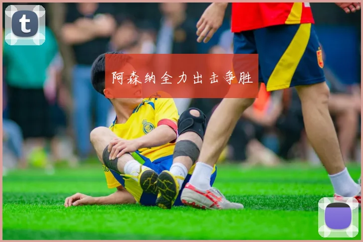 阿森纳全力出击争胜