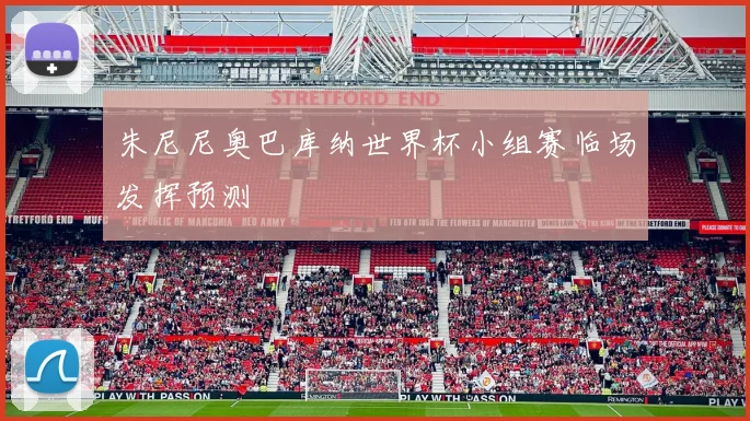 朱尼尼奥巴库纳世界杯小组赛临场发挥预测