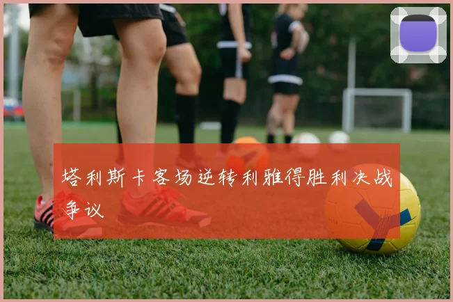 塔利斯卡客场逆转利雅得胜利决战争议