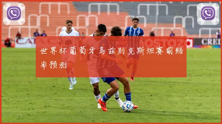 世界杯葡萄牙乌兹别克斯坦赛前赔率预测