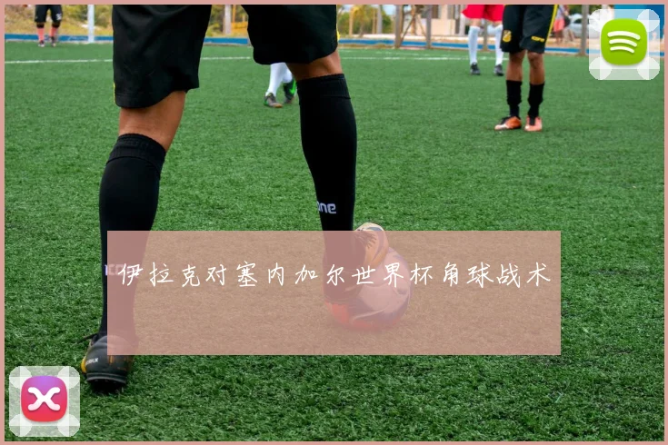 伊拉克对塞内加尔世界杯角球战术