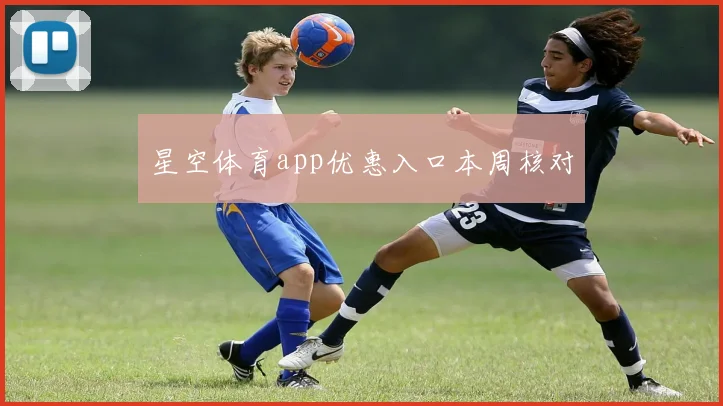 星空体育app优惠入口本周核对