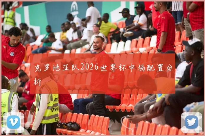 克罗地亚队2026世界杯中场配置分析