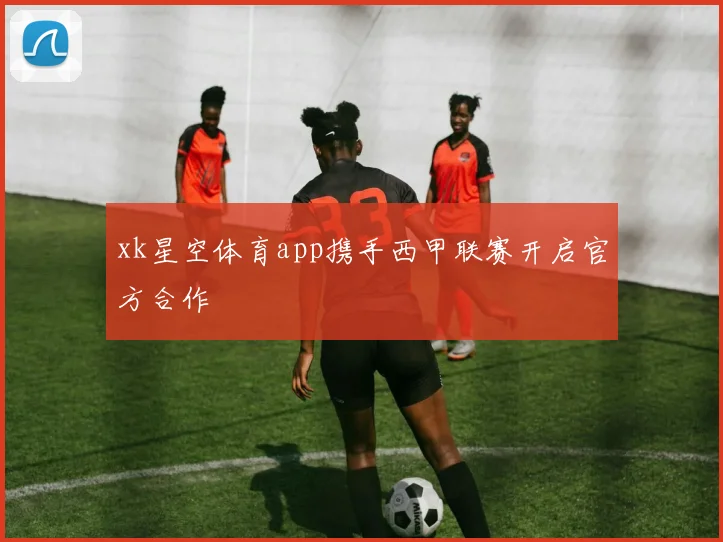 xk星空体育app携手西甲联赛开启官方合作
