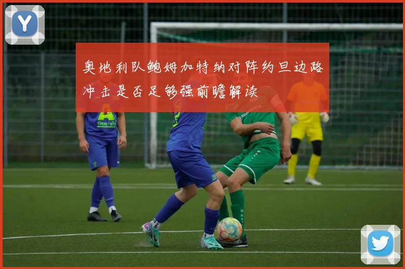 奥地利队鲍姆加特纳对阵约旦边路冲击是否足够强前瞻解读