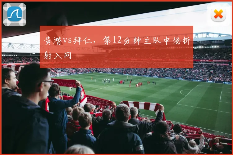 黄潜vs拜仁，第12分钟主队中场折射入网